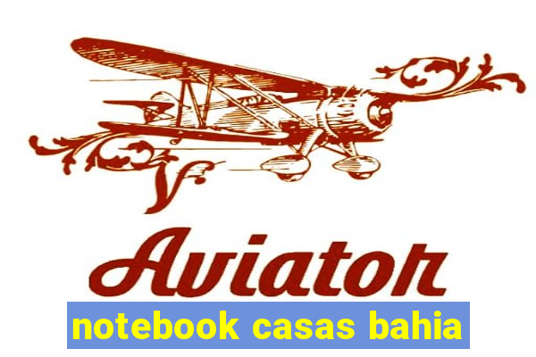 notebook casas bahia